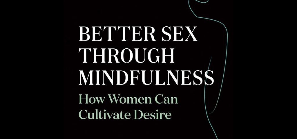 Better Sex Through Mindfulness: An Interview With Dr. Lori Brotto (VIDEO)