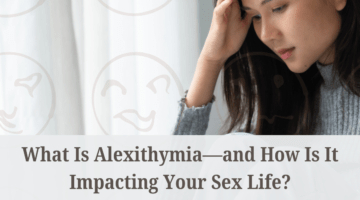 What Is Alexithymia, And How Is It Impacting Your Sex Life?