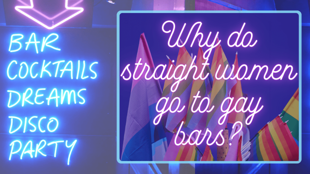 Why Do Straight Women Go To Gay Bars? - Sex and Psychology