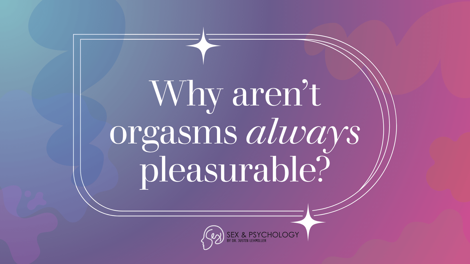 Why Aren’t Orgasms Always Pleasurable?